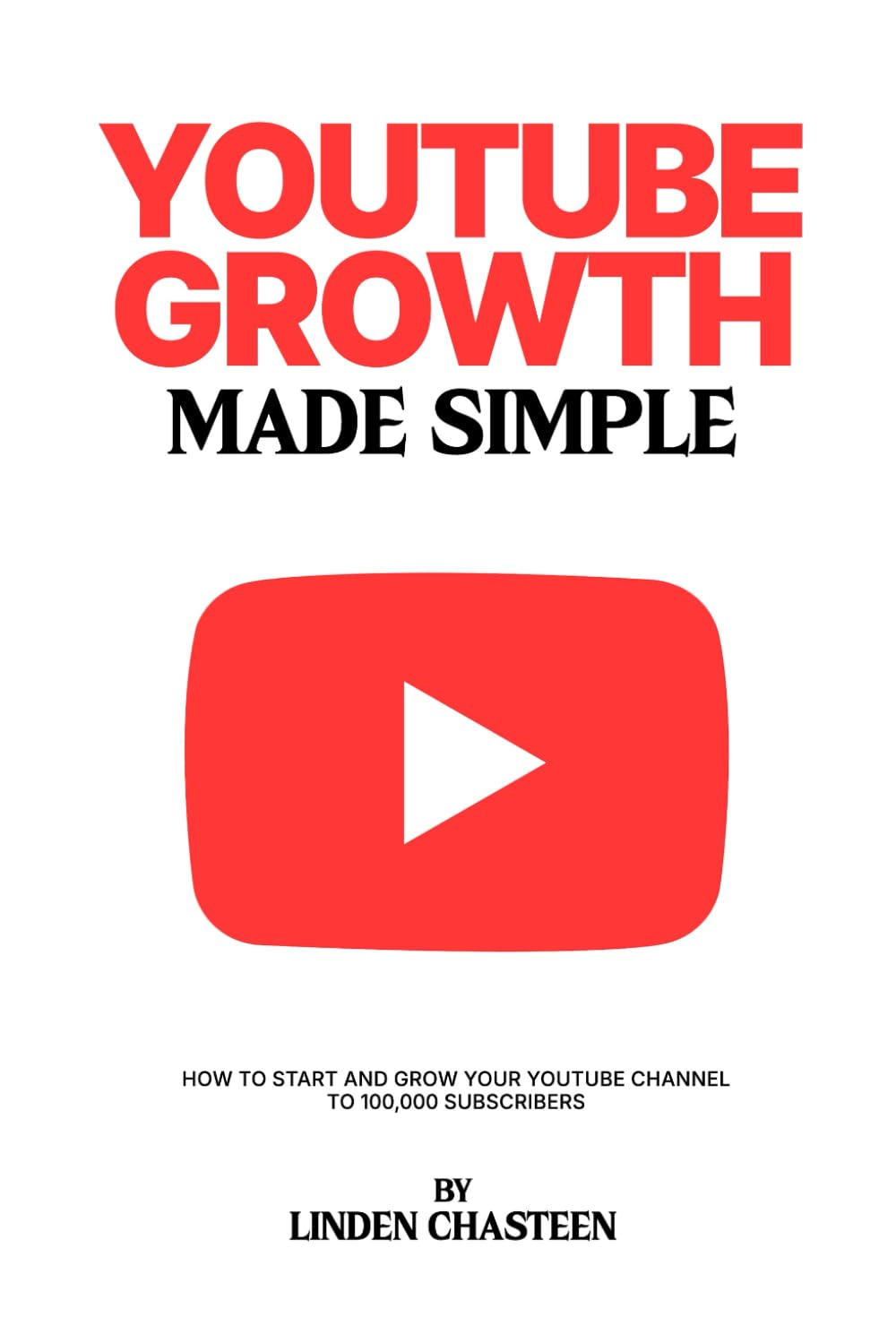 YouTube Growth Made Simple: How to Grow Your Channel to 100,000 Subscribers