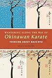 Wandering Along the Way of Okinawan Karate: Thinking about Goju-Ryu