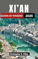 XI'AN GUIDA DI VIAGGIO 2025: Un viaggio attraverso il crocevia di storia, sapori e antiche meraviglie (Italian Edition) B0F632SPTP Book Cover