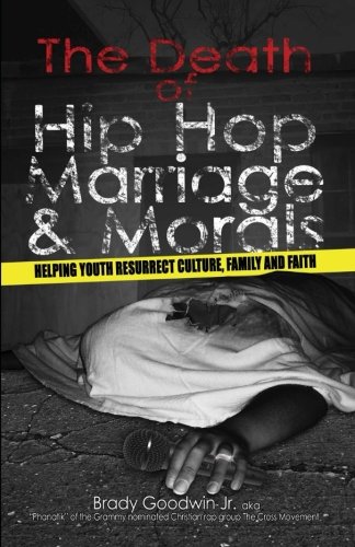 The Death of Hip Hop, Marriage & Morals: Helping youth resurrect culture, family and faith (The MORE-ality Series)