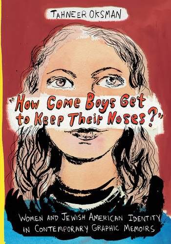 "How Come Boys Get to Keep Their Noses?": Women and Jewish American Identity in Contemporary Graphic "How Come Boys Get to Keep Their Noses?": Women and Jewish American Identity in Contemporary Graphic
