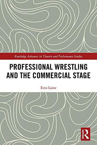 Professional Wrestling and the Commercial Stage (Routledge Advances in Theatre & Performance Studies)      1st Edition, Kindle Edition