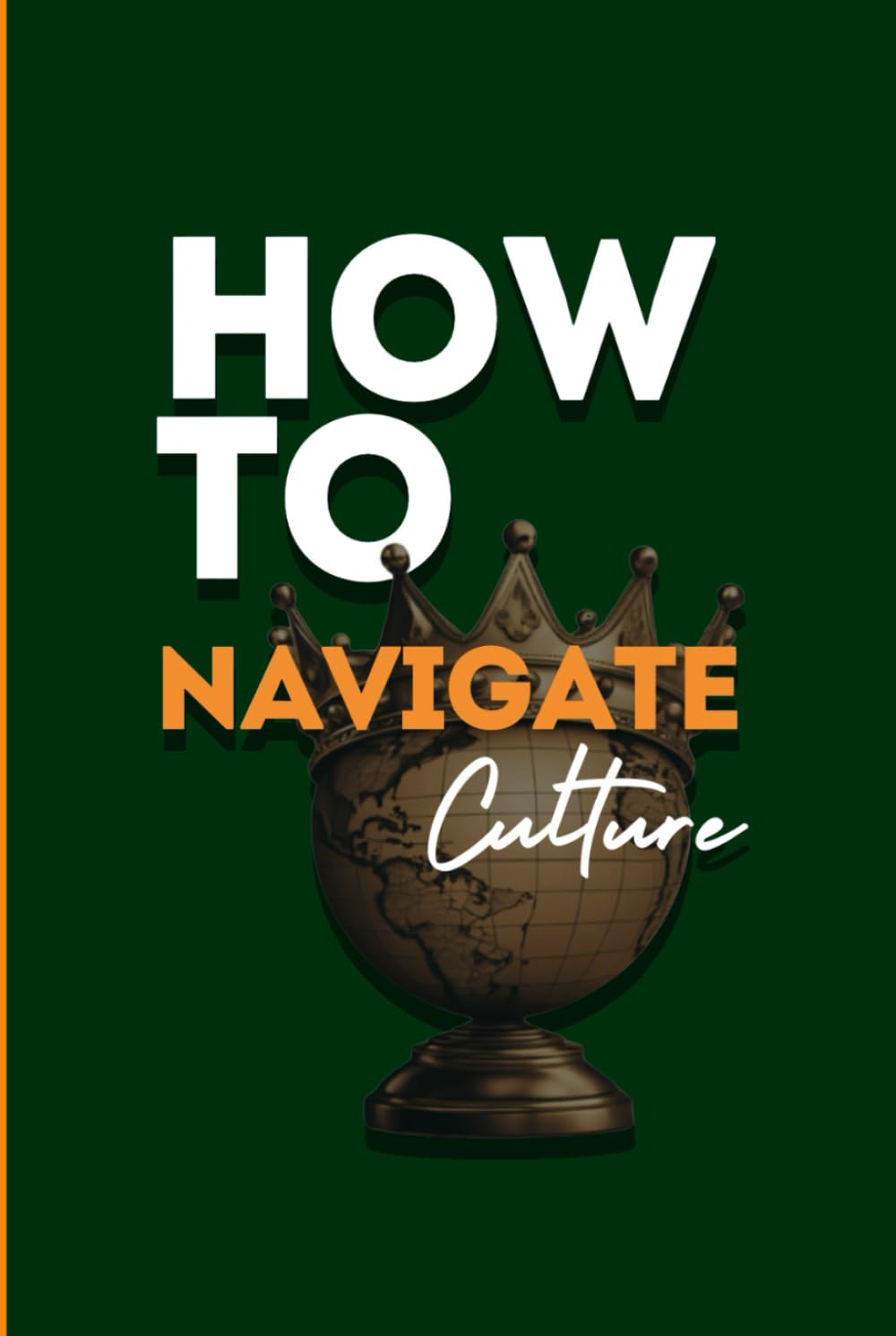 How to Navigate Culture: From Identity to Impact: A Practical Framework for Personal Development and Cultural Navigation