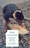Living on the Land: Change Among the Inuit of Baffin Island