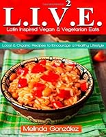 L.I.V.E. (Latin-Inspired Vegan & Vegetarian Eats): Local & Organic Recipes to Encourage a Healthy Lifestyle 149233541X Book Cover