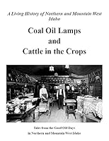 Coal Oil Lamps and Cattle in the Crops: A Living History of Northern and Mountain West Idaho 1940376068 Book Cover