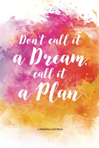 Don't Call It A Dream, Call It A Plan - A Personal Journal (Bullet): Bullet Journal: Volume 1 (Journals for Motivating Thoughts & Inspiration)