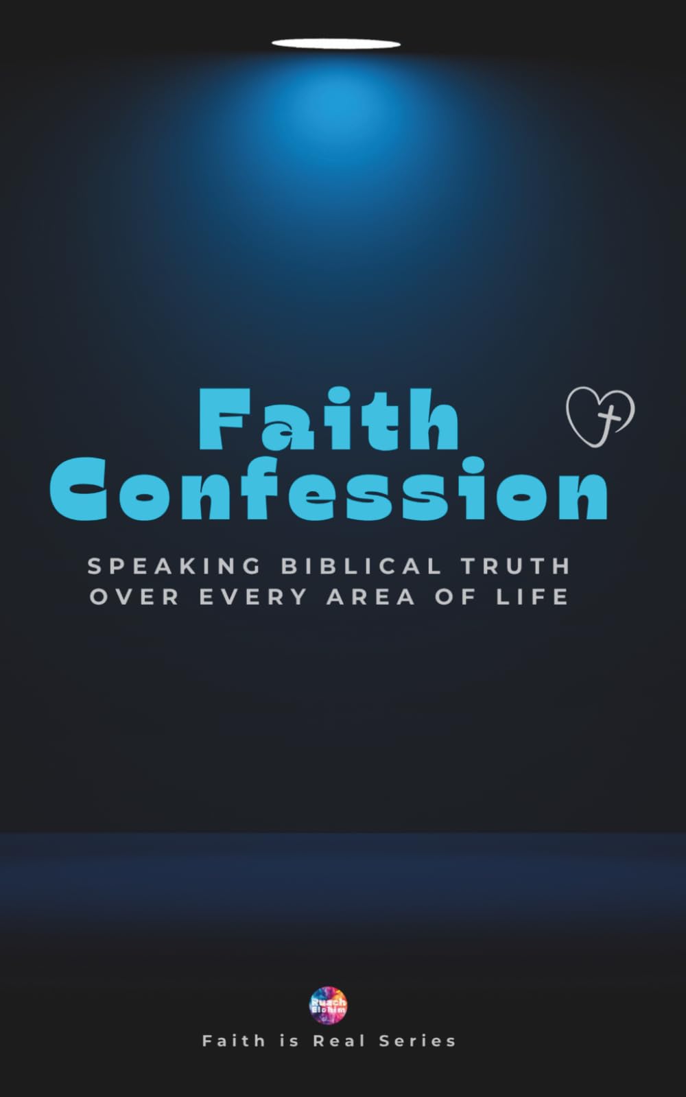 FAITH CONFESSION: Speaking Biblical Truth over every Area of Life
