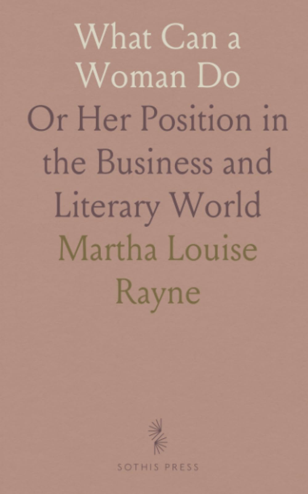 What Can a Woman Do: Or Her Position in the Business and Literary World
