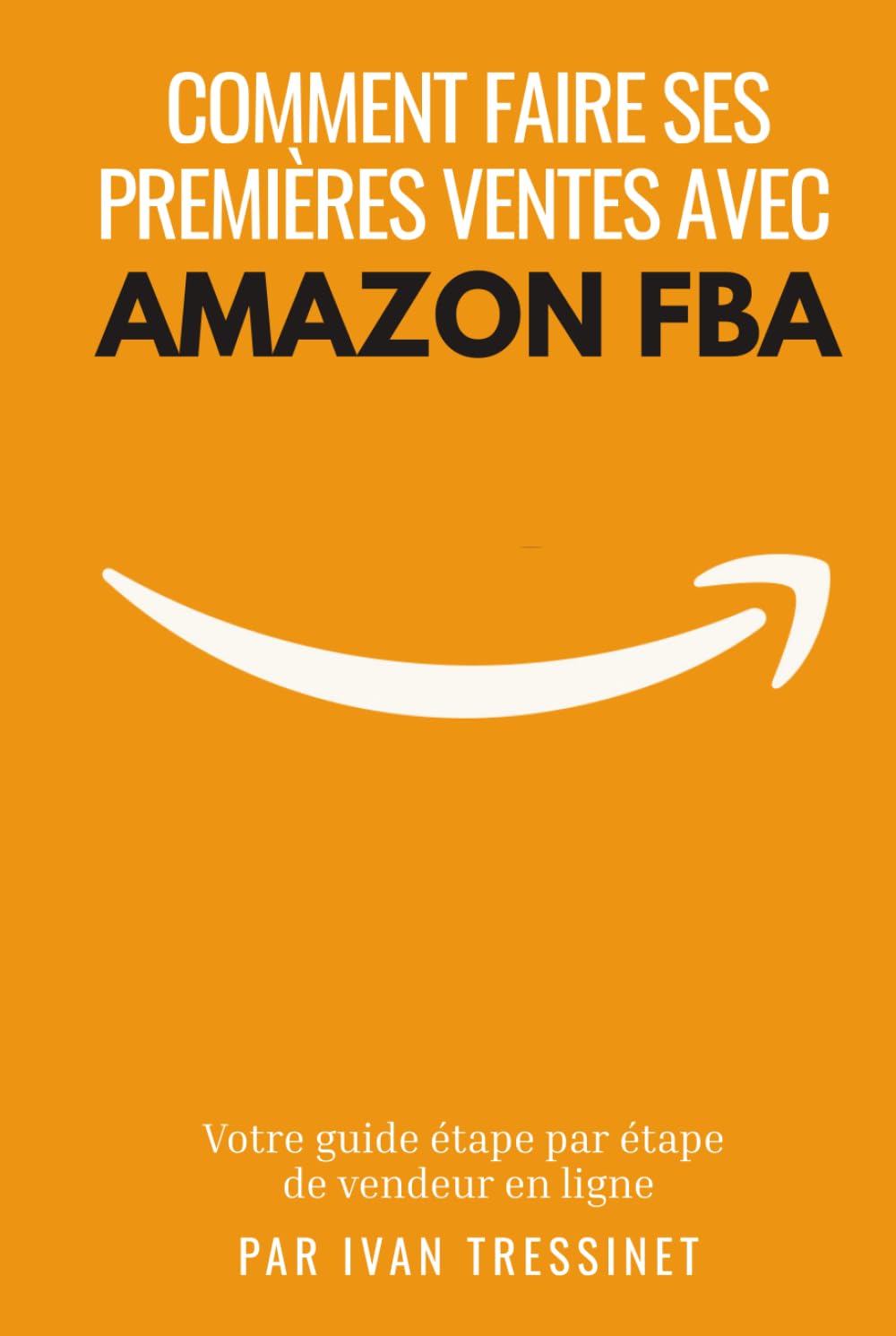 Vendre avec Amazon FBA: Le guide étape par étape du vendeur en ligne