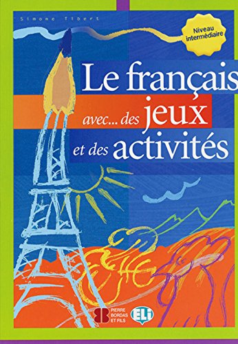 Le francais avec des jeux et des activites, Niveau intermediaire Le francais avec des jeux et des activites, Niveau intermediaire