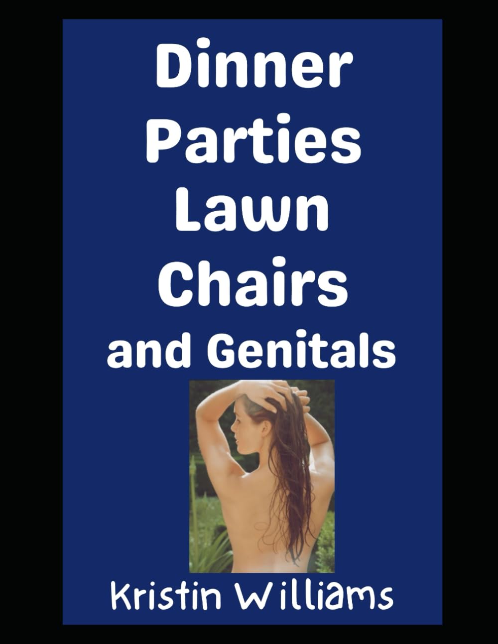 Dinner Parties, Lawn Chairs, and Genitals: Wild Stories From My Nude Life! (The Naked Rebel)