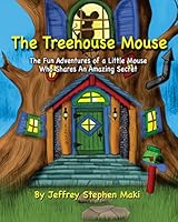 The Treehouse Mouse: The fun adventures of a little mouse who shares an amazing secret. 1502320096 Book Cover