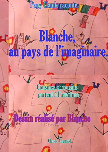 Télécharger Blanche, au pays de l’imaginaire.: Cousines et cousins partent à l’aventure. Francais PDF