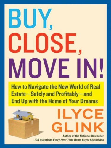Buy, Close, Move In!: How to Navigate the New World of Real Estate--Safely and Profitably--and End U Buy, Close, Move In!: How to Navigate the New World of Real Estate--Safely and Profitably--and End U