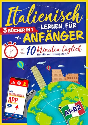 Italienisch lernen für Anfänger: In nur 10 Minuten täglich für alle mit wenig Zeit | 3-in-1 mit interaktiver App - Einfach und effektiv (inkl. Grammatik, Übungen und Audio)