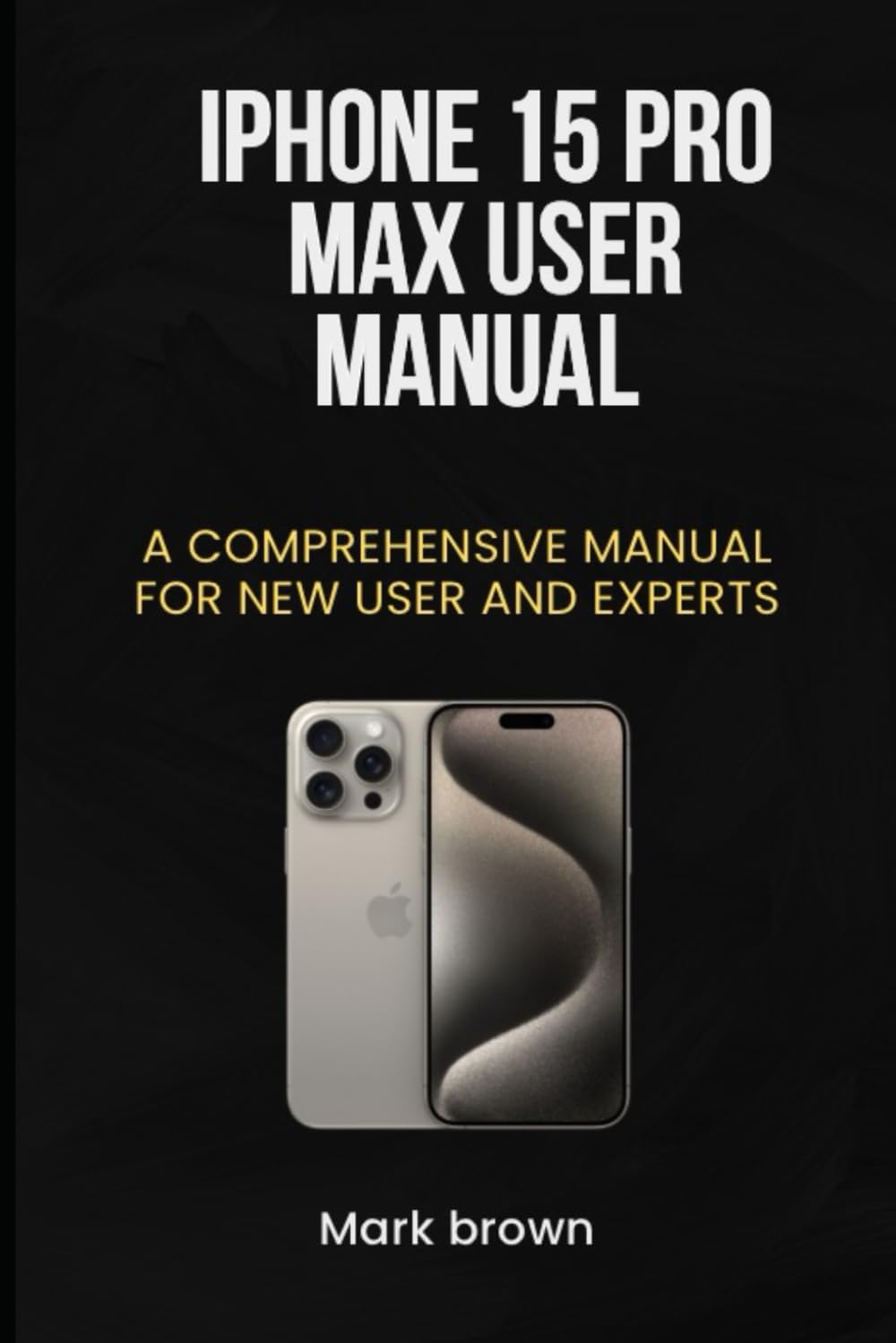 iPhone 15 pro Max User Manual: A comprehensive manual for new user and experts