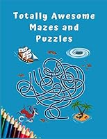 Totally Awesome Mazes and Puzzles: A Maze Activity Book for Kids B08D51CJZJ Book Cover