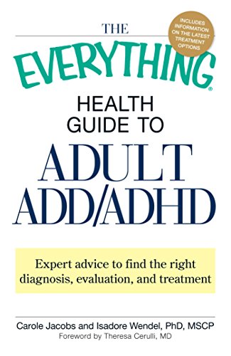 The Everything Health Guide to Adult ADD/ADHD: Expert advice to find the right diagnosis, evaluation and treatment (Everything®) The Everything Health Guide to Adult ADD/ADHD: Expert advice to find the right diagnosis, evaluation and treatment (Everything®)