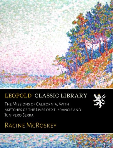 The Missions of California; With Sketches of the Lives of St. Francis and Junipero Serra