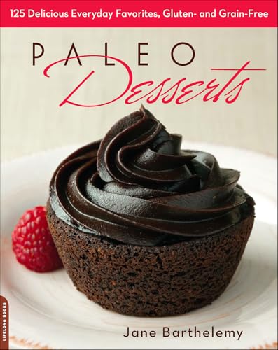 Paleo Desserts: 125 Delicious Everyday Favorites, Gluten- and Grain-Free
