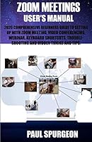 Zoom Meetings USER’s Manual: 2020 Comprehensive Beginners Guide To Setting Up With Zoom Meeting, Video Conferencing, Webinar, Keyboard Shortcuts, Troubleshooting And Hidden Tricks And Tips. B08DSSZG1G Book Cover