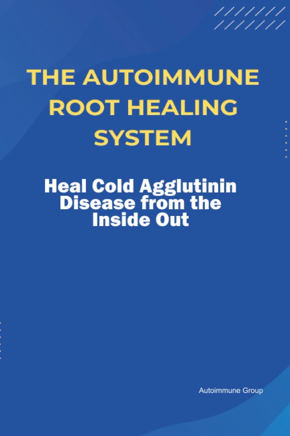 The Autoimmune Root Healing System Heal Cold Agglutinin Disease from the Inside Out