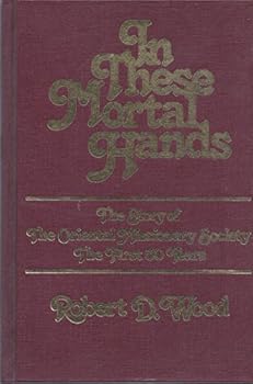 IN THESE MORTAL HANDS The Story of the Oriental Missionary Society, the First 50 Years