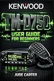 KENWOOD TM-D750 USER GUIDE FOR BEGINNERS: Master APRS, Dual-Band Mobile Operation & Advanced Setup From Beginner to Confident Operator
