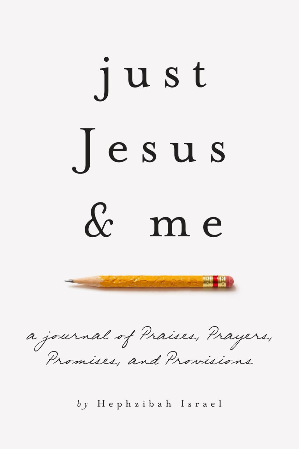 Just Jesus & Me: A Journal of Praises Prayers Promises & Provisions