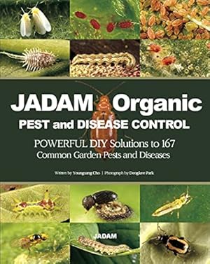 JADAM Organic PEST and DISEASE CONTROL: POWERFUL DIY Solutions to 167 Common Garden Pests and Diseases, THE WAY TO INDEPENDENCE FROM COMMERCIAL PESTICIDES