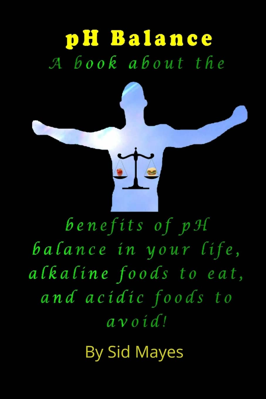 pH Balance: A book about the benefits of pH balance in your life, alkaline foods to eat, and acidic foods to avoid!