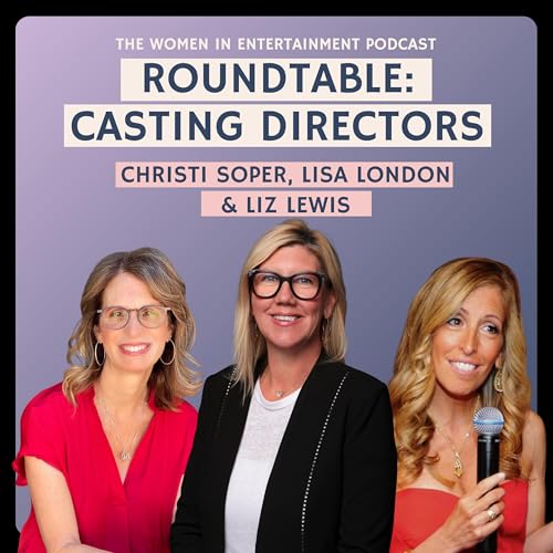 Inside Casting with Liz Lewis, Lisa London & Christi Soper | Women in Entertainment Podcast