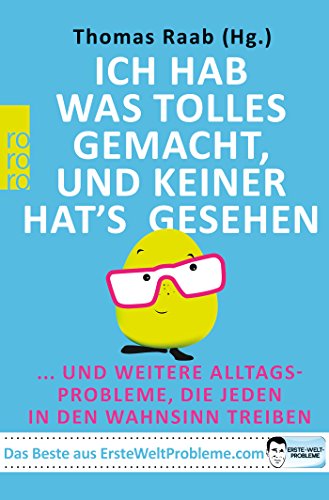 Ich hab was Tolles gemacht, und keiner hat's gesehen: ... und weitere Alltagsprobleme, die jeden in Ich hab was Tolles gemacht, und keiner hat's gesehen: ... und weitere Alltagsprobleme, die jeden in
