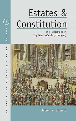 Estates and Constitution: The Parliament in Eighteenth-Century Hungary (Austrian and Habsburg Studies, 30)