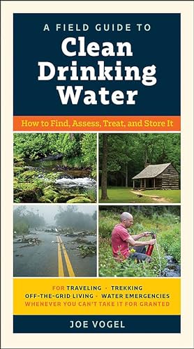 A Field Guide to Clean Drinking Water: How to Find, Assess, Treat, and Store It (English Edition)
