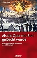 Als die Oper mit Bier gelöscht wurde: Münchner Bilder und Geschichten von 1158 bis heute 383071047X Book Cover