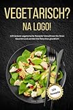 fleischloses fleisch  Vegetarisch? na logo!: 120 leckere vegetarische Rezepte! Verwöhnen Sie Ihren Gaumen und werden Sie fleischlos glücklich!