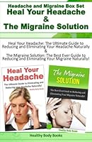Headache and Migraine Box Set: Heal Your Headache and The Migraine Solution 1503071367 Book Cover