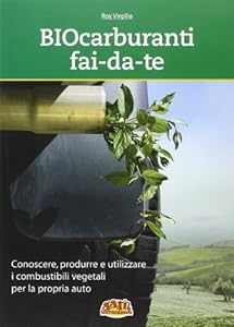 Biocarburanti fai-da-te. Conoscere, produrre e utilizzare i combustibili vegetali per la propria auto
