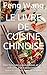 Le livre de cuisine chinoise: Des formules savoureuses et peu utilisées. Pour débutants et avancés et tout type de régime (French Edition)