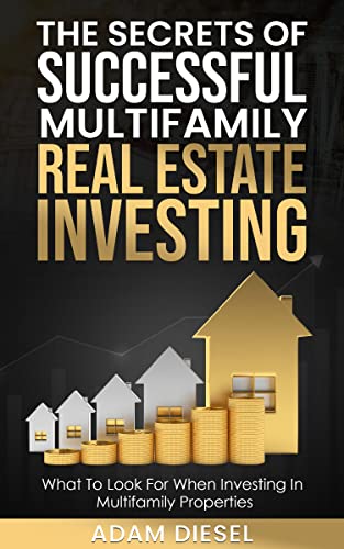 The Secrets of Successful Multifamily Real Estate Investing: What To Look For When Investing In Multifamily Properties (The Wealth Creation Book 13)