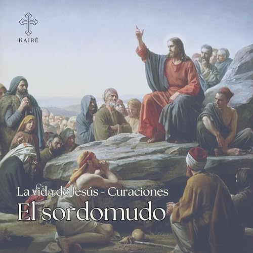 El sordomudo. &laquo;Todo lo ha hecho bien_ hace o&iacute;r a los sordos y hablar a los mudos&raquo; (Mc 7, 32-27) - La vida de Jes&uacute;s Ep. 12 - KAIR&Eacute;