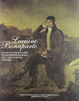 Luciano Bonaparte: Le sue collezioni d'arte, le sue residenze a Roma, nel Lazio, in Italia, 1804-1840 (Italian Edition) 8824039294 Book Cover