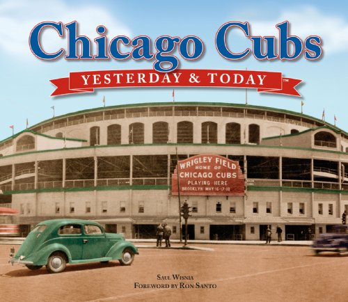 Chicago Cubs: Yesterday & Today by Saul Wisnia, Foreword by Ron Santos (2008) Hardcover
