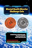 Mental Health Warrior Challenge Coin: 62 Bold Ways to Build Strength, Stay Grounded and Share Hope Every Day (Mental Health Warrior Program)