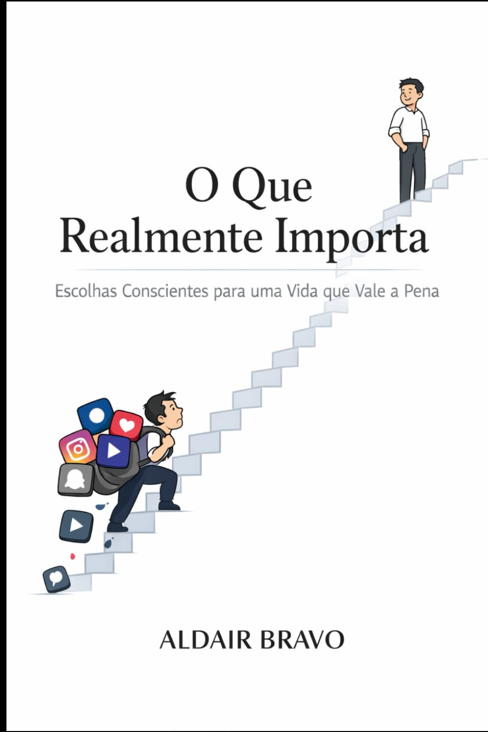 O Que Realmente Importa: Escolhas Conscientes para uma Vida que Vale a Pena
