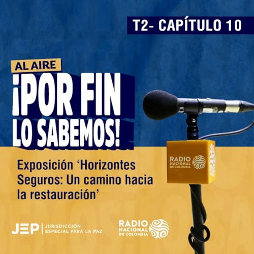 Cap&iacute;tulo 10 | Emisi&oacute;n especial: Exposici&oacute;n 'Horizontes Seguros: Un camino hacia la restauraci&oacute;n'