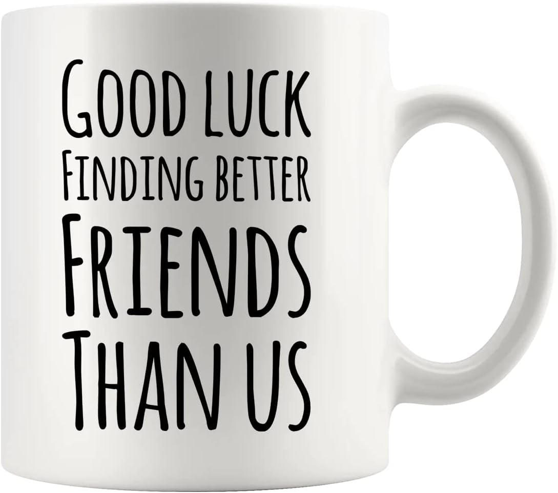 Good Luck Finding Better Friends Than Us Coffee Mug Farewell Goodbye Going Away Gifts Friendship Ceramic Cup 11oz White