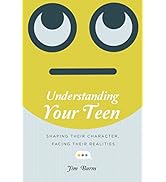 Understanding Your Teen: Shaping Their Character, Facing Their Realities